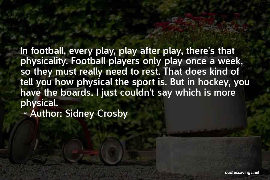 Sidney Crosby Quotes: In Football, Every Play, Play After Play, There's That Physicality. Football Players Only Play Once A Week, So They Must
