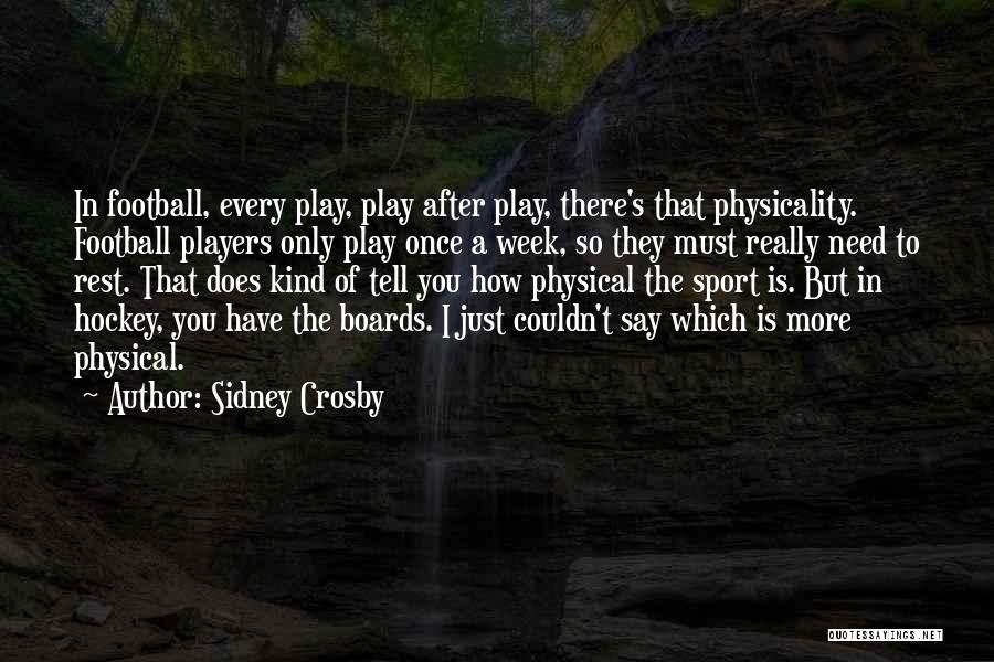 Sidney Crosby Quotes: In Football, Every Play, Play After Play, There's That Physicality. Football Players Only Play Once A Week, So They Must