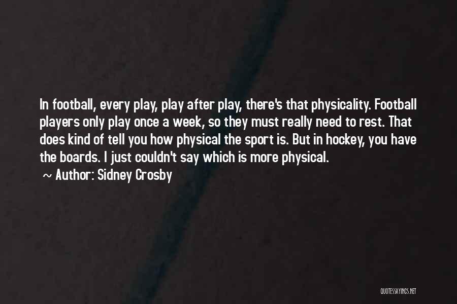 Sidney Crosby Quotes: In Football, Every Play, Play After Play, There's That Physicality. Football Players Only Play Once A Week, So They Must