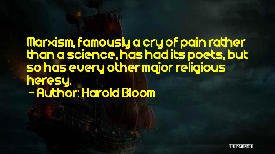 Harold Bloom Quotes: Marxism, Famously A Cry Of Pain Rather Than A Science, Has Had Its Poets, But So Has Every Other Major