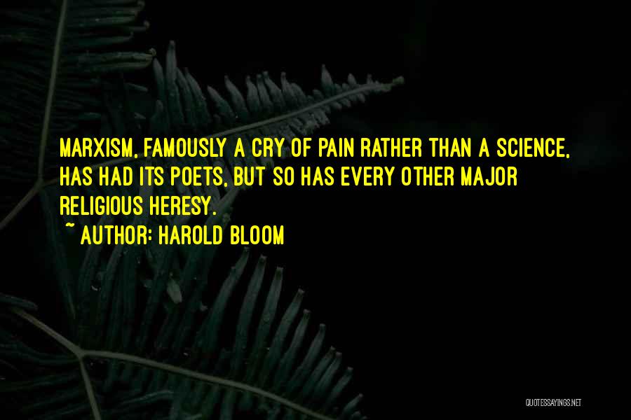 Harold Bloom Quotes: Marxism, Famously A Cry Of Pain Rather Than A Science, Has Had Its Poets, But So Has Every Other Major