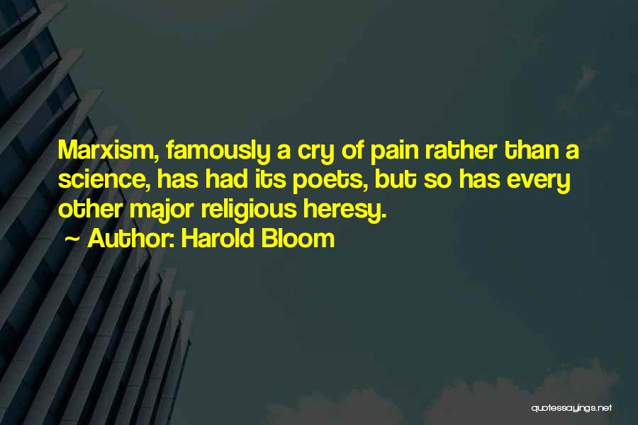 Harold Bloom Quotes: Marxism, Famously A Cry Of Pain Rather Than A Science, Has Had Its Poets, But So Has Every Other Major