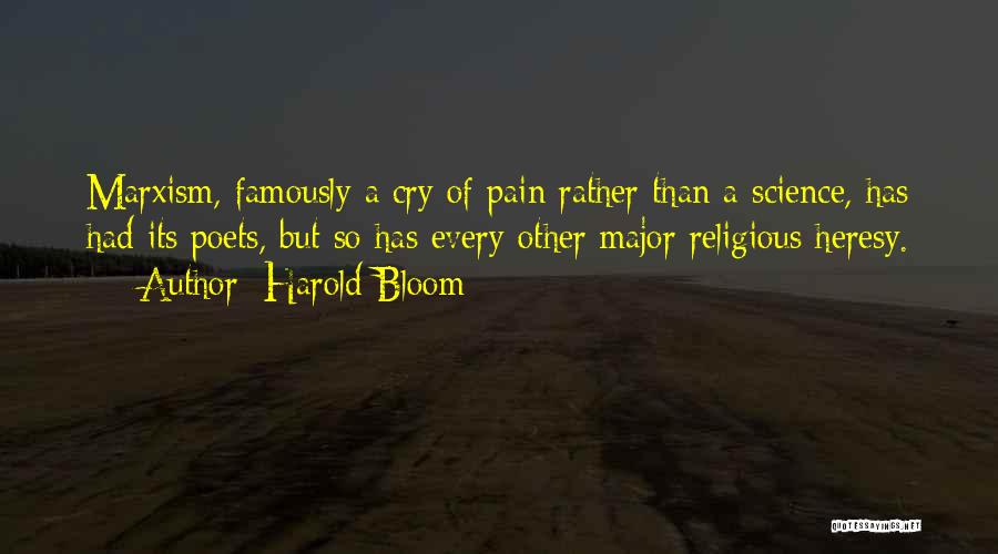 Harold Bloom Quotes: Marxism, Famously A Cry Of Pain Rather Than A Science, Has Had Its Poets, But So Has Every Other Major