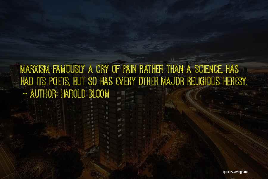 Harold Bloom Quotes: Marxism, Famously A Cry Of Pain Rather Than A Science, Has Had Its Poets, But So Has Every Other Major