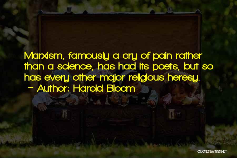 Harold Bloom Quotes: Marxism, Famously A Cry Of Pain Rather Than A Science, Has Had Its Poets, But So Has Every Other Major