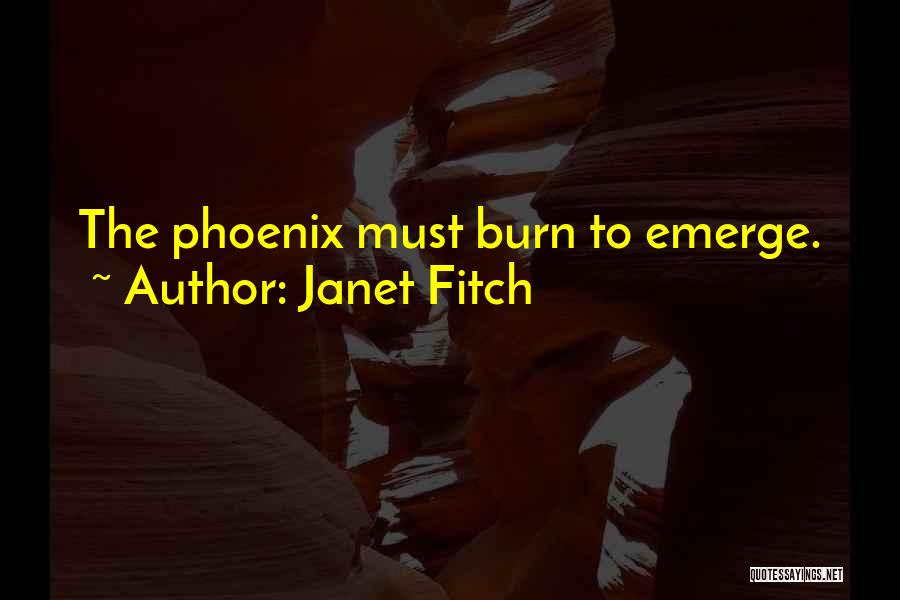 Janet Fitch Quotes: The Phoenix Must Burn To Emerge.