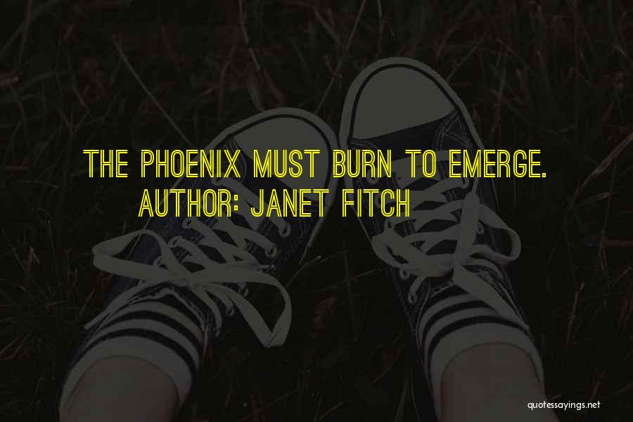 Janet Fitch Quotes: The Phoenix Must Burn To Emerge.
