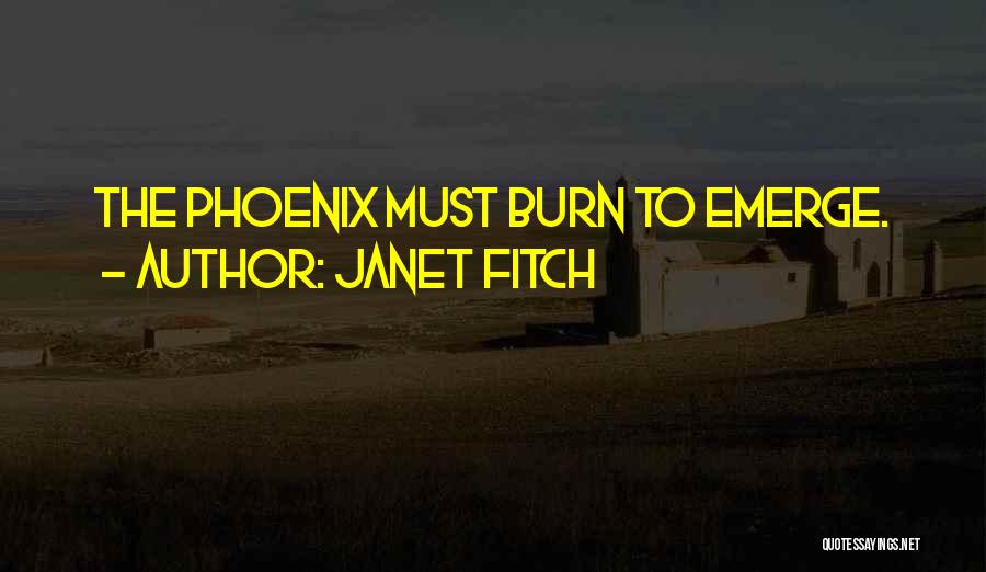 Janet Fitch Quotes: The Phoenix Must Burn To Emerge.