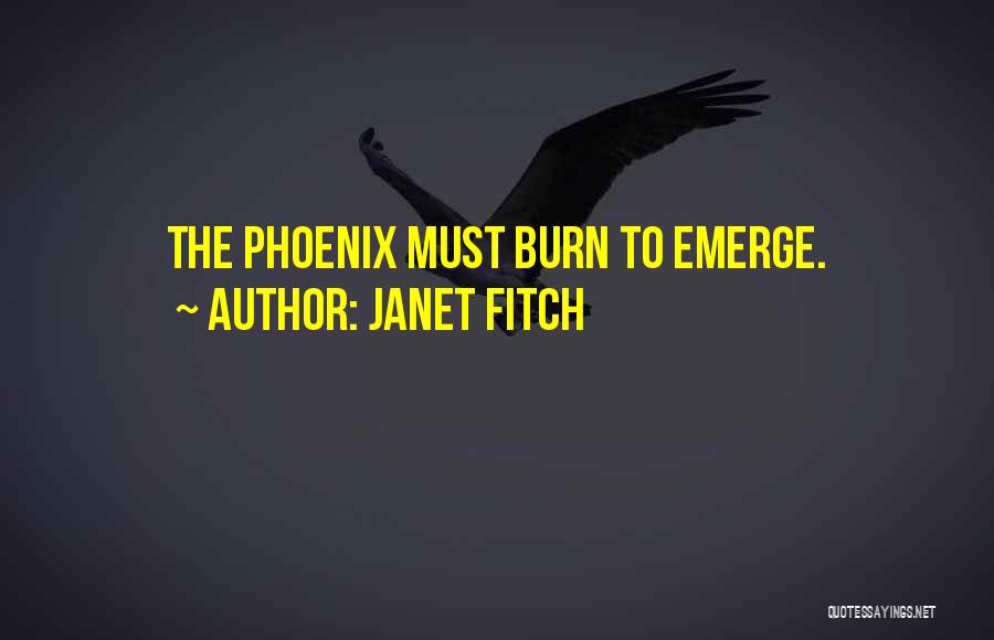 Janet Fitch Quotes: The Phoenix Must Burn To Emerge.
