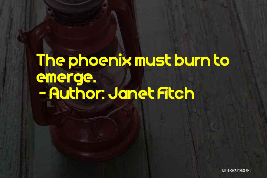 Janet Fitch Quotes: The Phoenix Must Burn To Emerge.