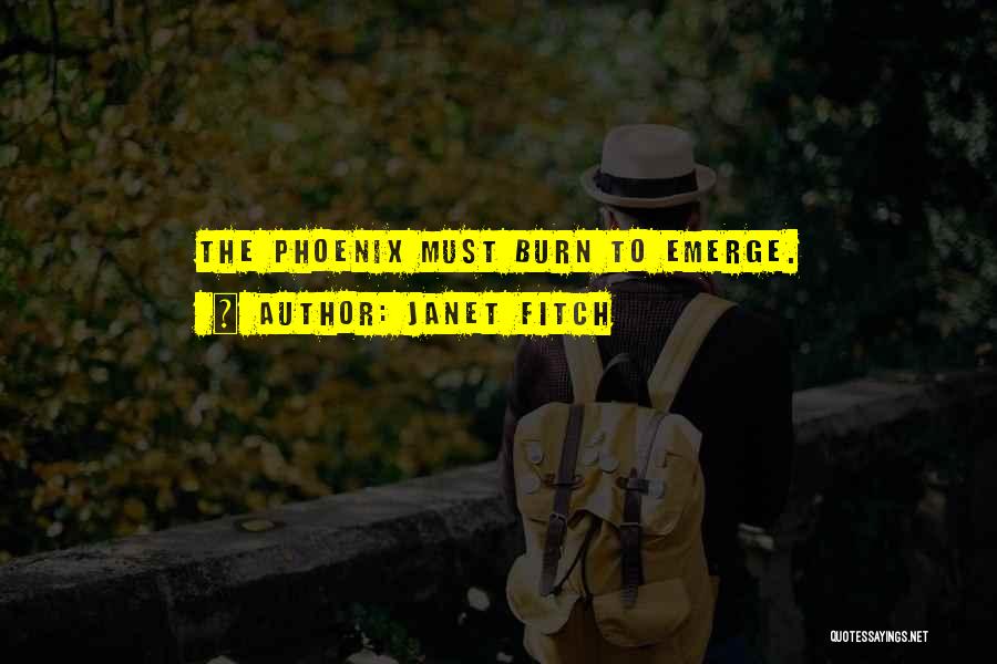 Janet Fitch Quotes: The Phoenix Must Burn To Emerge.