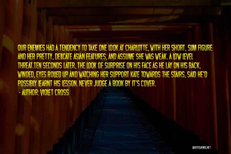 Violet Cross Quotes: Our Enemies Had A Tendency To Take One Look At Charlotte, With Her Short, Slim Figure And Her Pretty, Delicate