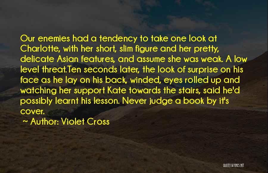 Violet Cross Quotes: Our Enemies Had A Tendency To Take One Look At Charlotte, With Her Short, Slim Figure And Her Pretty, Delicate