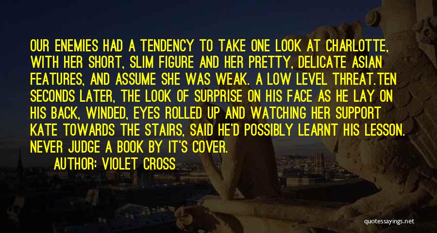 Violet Cross Quotes: Our Enemies Had A Tendency To Take One Look At Charlotte, With Her Short, Slim Figure And Her Pretty, Delicate