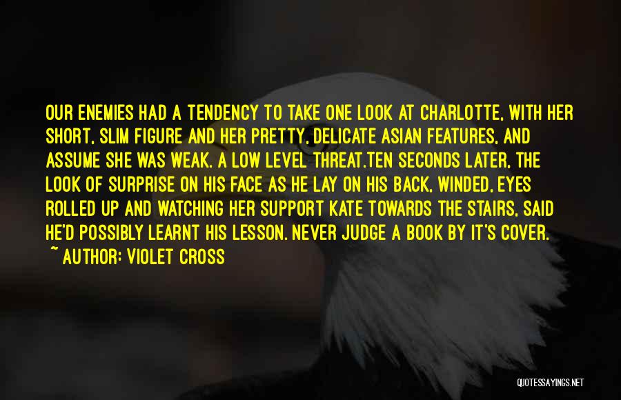 Violet Cross Quotes: Our Enemies Had A Tendency To Take One Look At Charlotte, With Her Short, Slim Figure And Her Pretty, Delicate