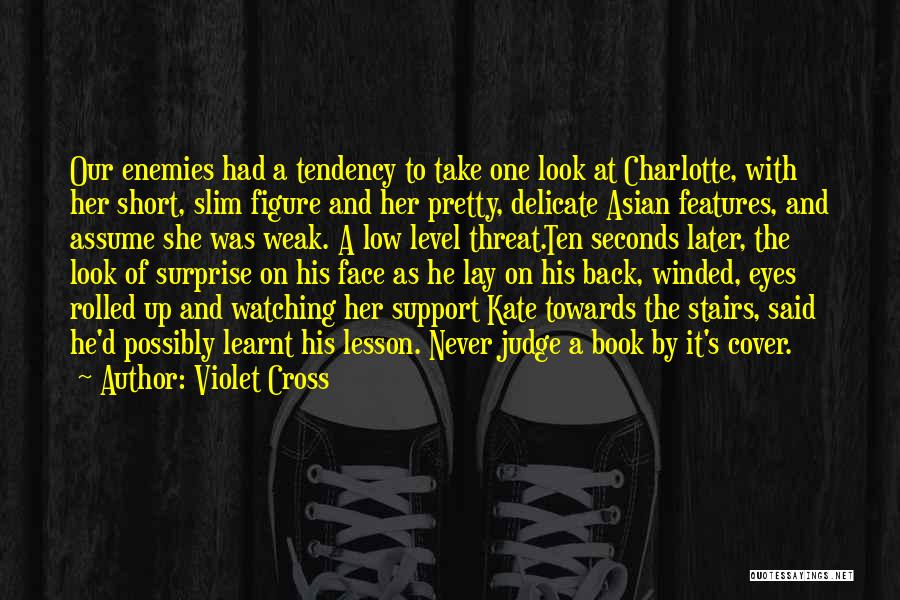 Violet Cross Quotes: Our Enemies Had A Tendency To Take One Look At Charlotte, With Her Short, Slim Figure And Her Pretty, Delicate