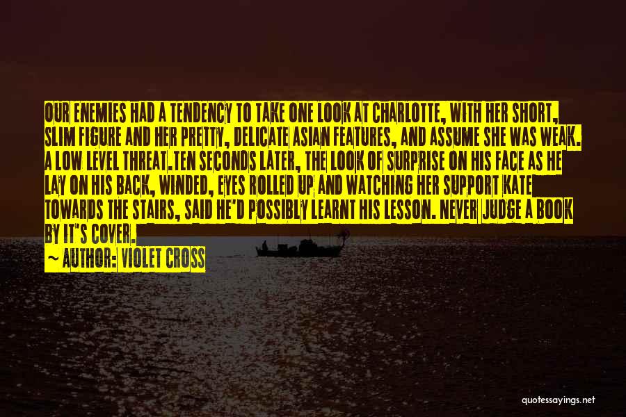 Violet Cross Quotes: Our Enemies Had A Tendency To Take One Look At Charlotte, With Her Short, Slim Figure And Her Pretty, Delicate