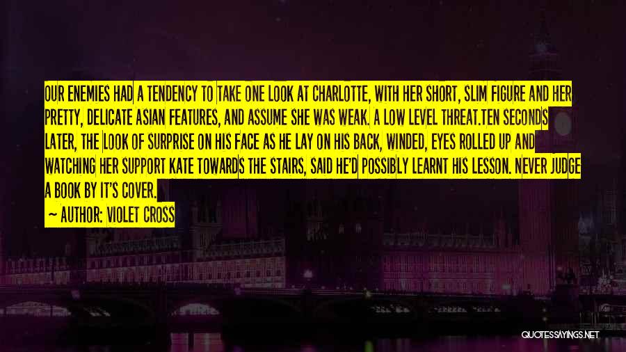 Violet Cross Quotes: Our Enemies Had A Tendency To Take One Look At Charlotte, With Her Short, Slim Figure And Her Pretty, Delicate