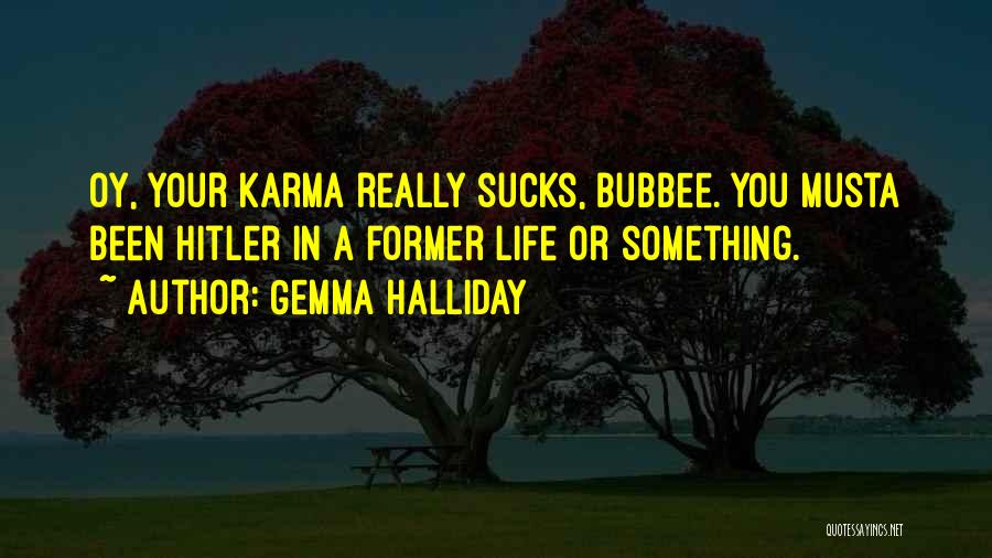Gemma Halliday Quotes: Oy, Your Karma Really Sucks, Bubbee. You Musta Been Hitler In A Former Life Or Something.