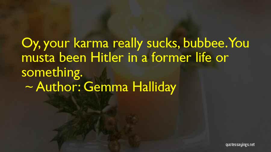 Gemma Halliday Quotes: Oy, Your Karma Really Sucks, Bubbee. You Musta Been Hitler In A Former Life Or Something.