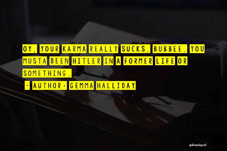Gemma Halliday Quotes: Oy, Your Karma Really Sucks, Bubbee. You Musta Been Hitler In A Former Life Or Something.