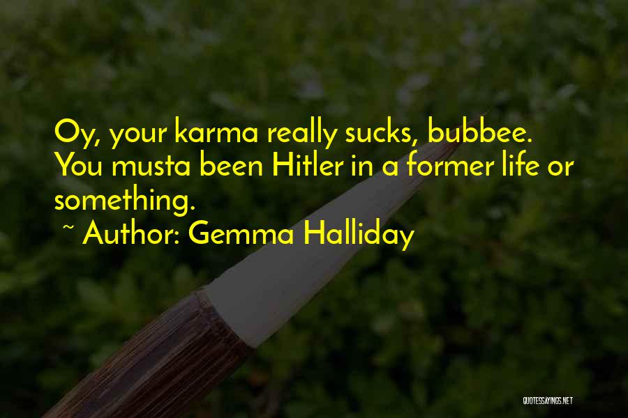 Gemma Halliday Quotes: Oy, Your Karma Really Sucks, Bubbee. You Musta Been Hitler In A Former Life Or Something.
