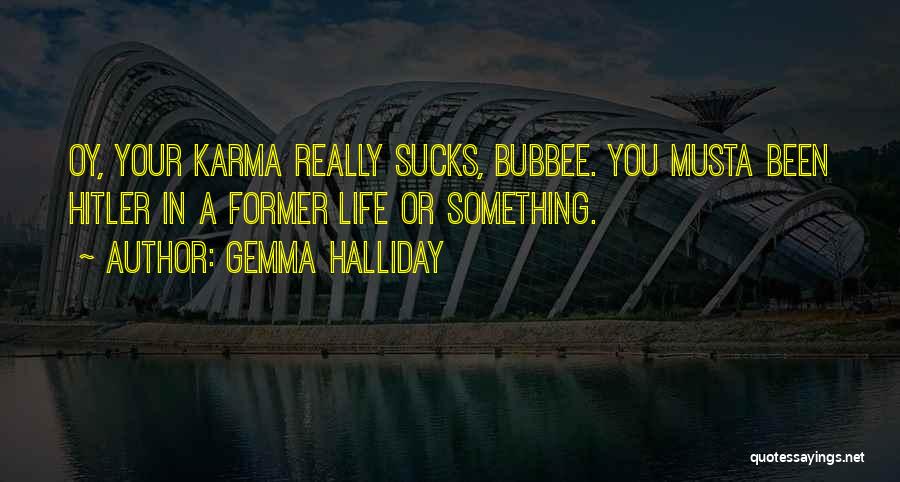 Gemma Halliday Quotes: Oy, Your Karma Really Sucks, Bubbee. You Musta Been Hitler In A Former Life Or Something.