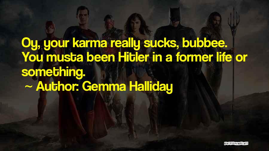 Gemma Halliday Quotes: Oy, Your Karma Really Sucks, Bubbee. You Musta Been Hitler In A Former Life Or Something.