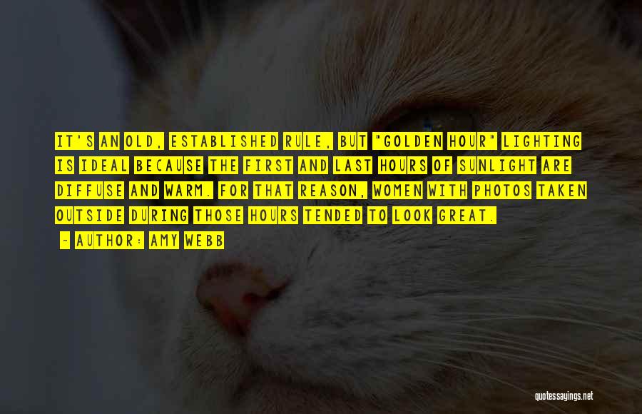 Amy Webb Quotes: It's An Old, Established Rule, But Golden Hour Lighting Is Ideal Because The First And Last Hours Of Sunlight Are