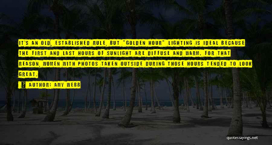 Amy Webb Quotes: It's An Old, Established Rule, But Golden Hour Lighting Is Ideal Because The First And Last Hours Of Sunlight Are