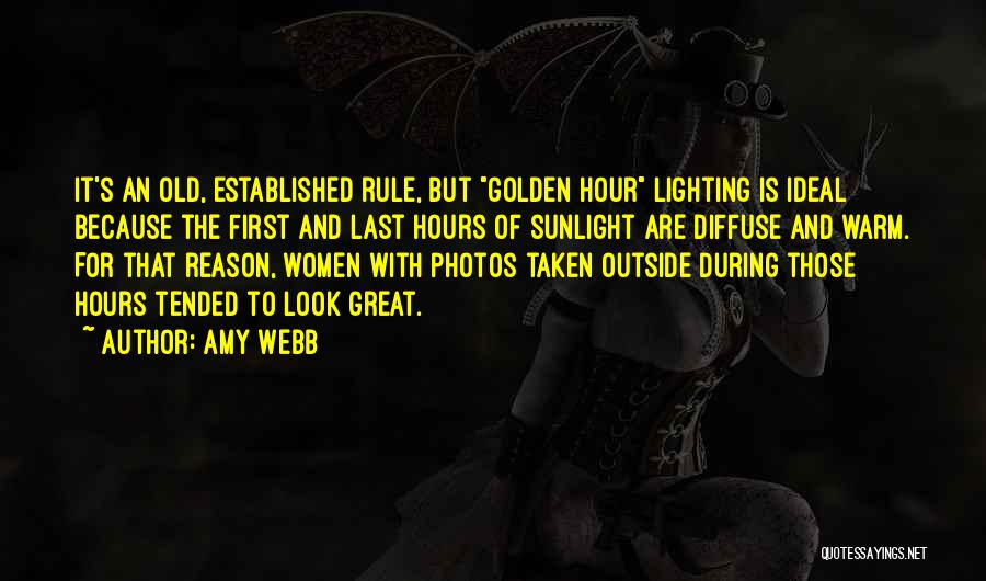 Amy Webb Quotes: It's An Old, Established Rule, But Golden Hour Lighting Is Ideal Because The First And Last Hours Of Sunlight Are