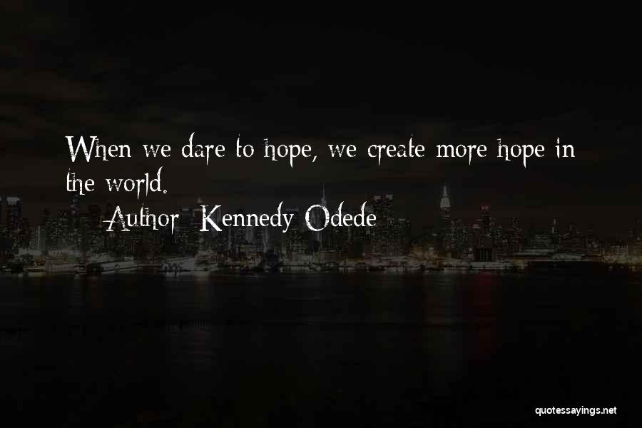 Kennedy Odede Quotes: When We Dare To Hope, We Create More Hope In The World.