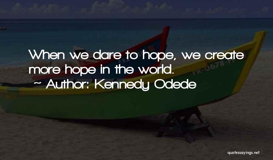 Kennedy Odede Quotes: When We Dare To Hope, We Create More Hope In The World.