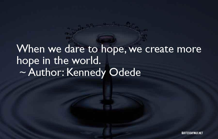 Kennedy Odede Quotes: When We Dare To Hope, We Create More Hope In The World.