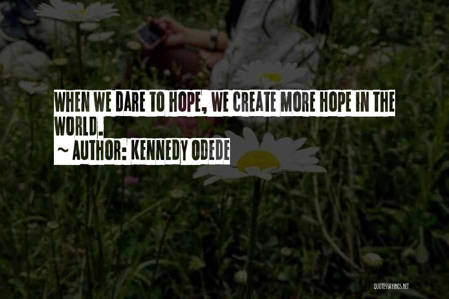 Kennedy Odede Quotes: When We Dare To Hope, We Create More Hope In The World.