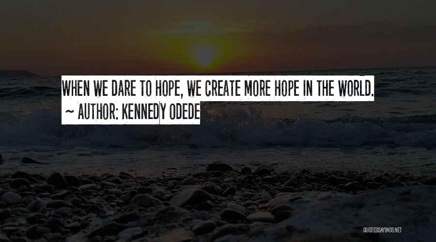 Kennedy Odede Quotes: When We Dare To Hope, We Create More Hope In The World.