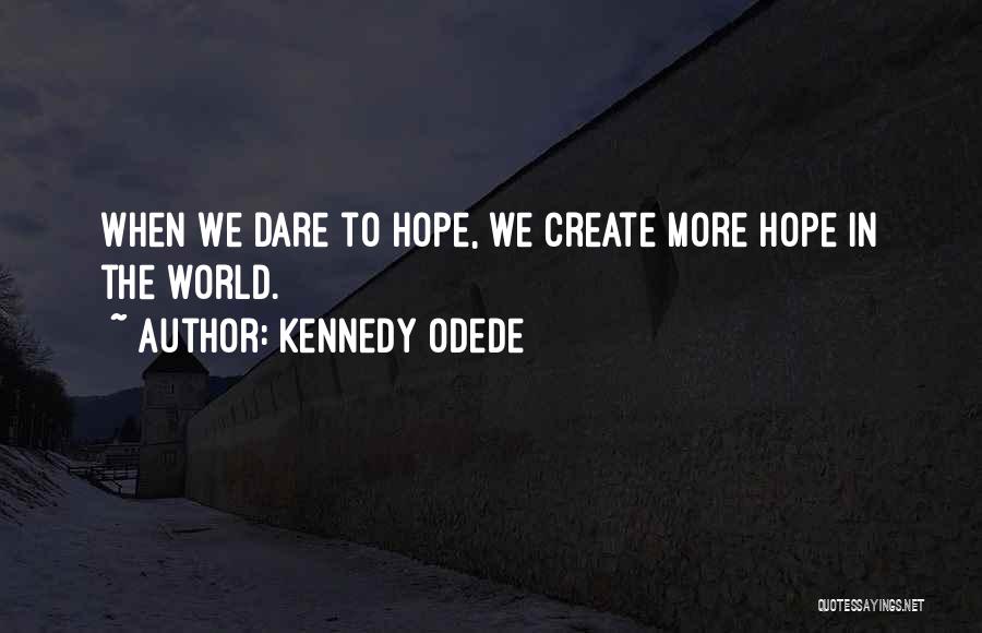 Kennedy Odede Quotes: When We Dare To Hope, We Create More Hope In The World.