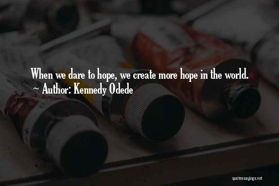Kennedy Odede Quotes: When We Dare To Hope, We Create More Hope In The World.