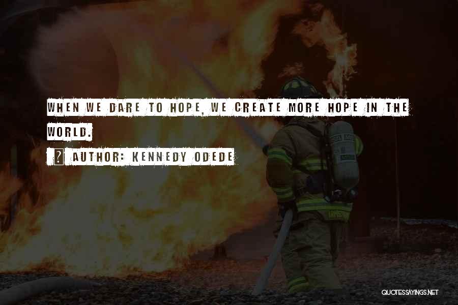 Kennedy Odede Quotes: When We Dare To Hope, We Create More Hope In The World.