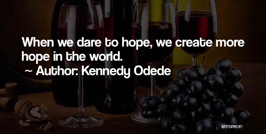 Kennedy Odede Quotes: When We Dare To Hope, We Create More Hope In The World.