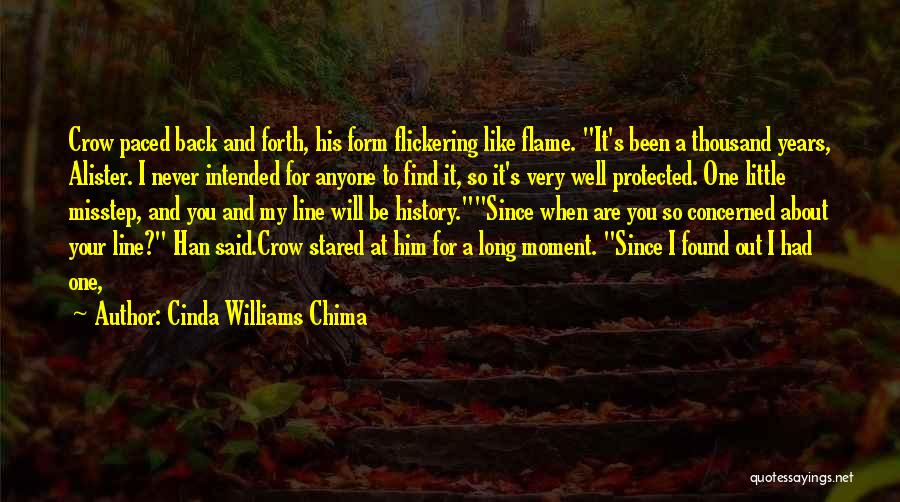 Cinda Williams Chima Quotes: Crow Paced Back And Forth, His Form Flickering Like Flame. It's Been A Thousand Years, Alister. I Never Intended For