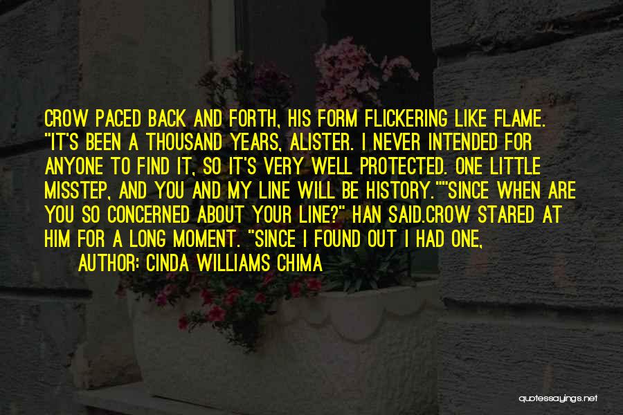 Cinda Williams Chima Quotes: Crow Paced Back And Forth, His Form Flickering Like Flame. It's Been A Thousand Years, Alister. I Never Intended For