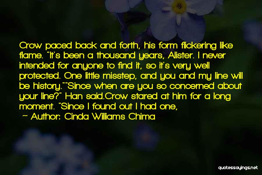 Cinda Williams Chima Quotes: Crow Paced Back And Forth, His Form Flickering Like Flame. It's Been A Thousand Years, Alister. I Never Intended For