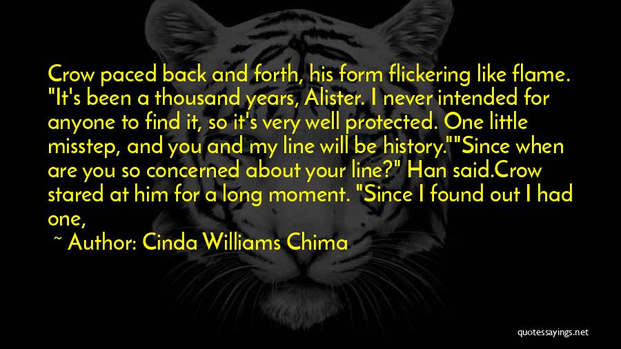 Cinda Williams Chima Quotes: Crow Paced Back And Forth, His Form Flickering Like Flame. It's Been A Thousand Years, Alister. I Never Intended For