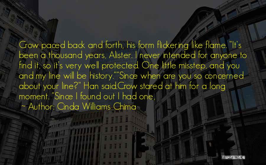 Cinda Williams Chima Quotes: Crow Paced Back And Forth, His Form Flickering Like Flame. It's Been A Thousand Years, Alister. I Never Intended For