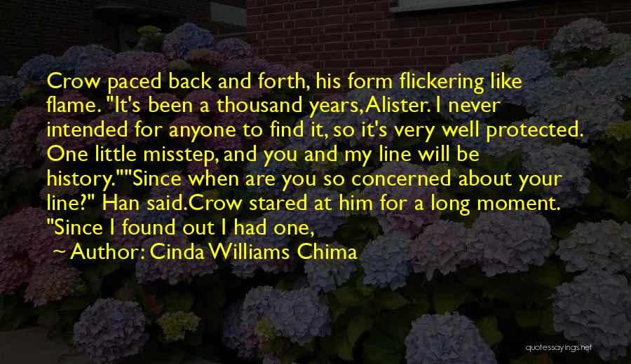 Cinda Williams Chima Quotes: Crow Paced Back And Forth, His Form Flickering Like Flame. It's Been A Thousand Years, Alister. I Never Intended For