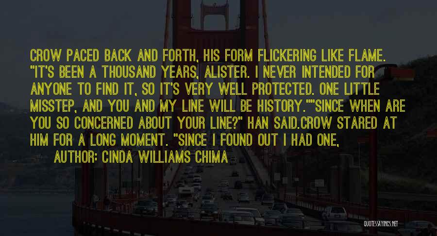 Cinda Williams Chima Quotes: Crow Paced Back And Forth, His Form Flickering Like Flame. It's Been A Thousand Years, Alister. I Never Intended For