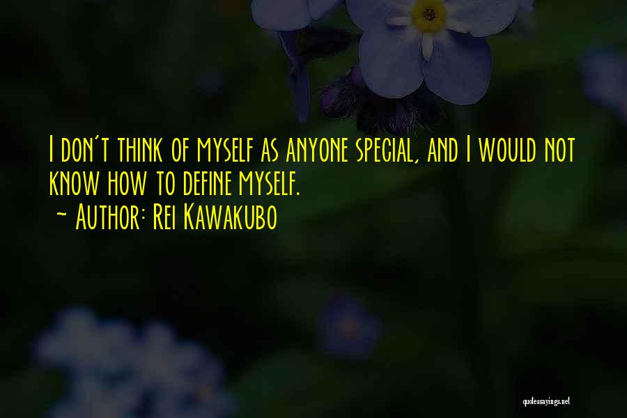 Rei Kawakubo Quotes: I Don't Think Of Myself As Anyone Special, And I Would Not Know How To Define Myself.