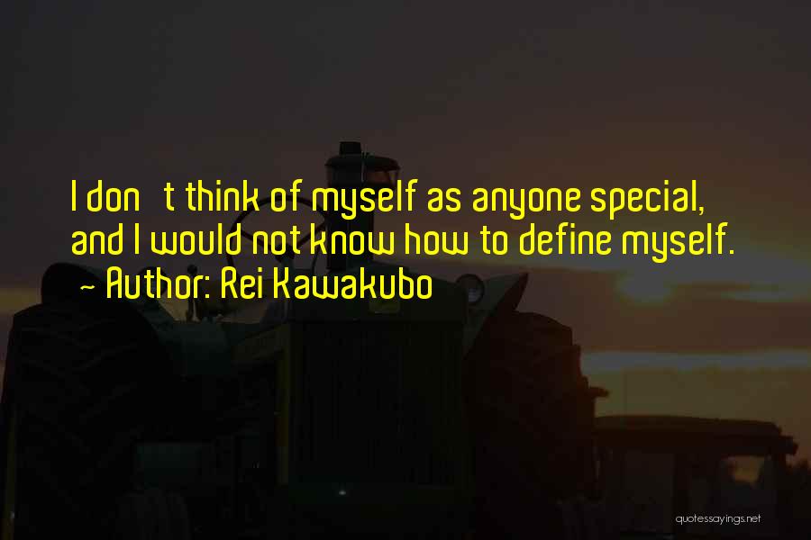 Rei Kawakubo Quotes: I Don't Think Of Myself As Anyone Special, And I Would Not Know How To Define Myself.