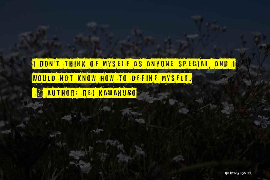 Rei Kawakubo Quotes: I Don't Think Of Myself As Anyone Special, And I Would Not Know How To Define Myself.